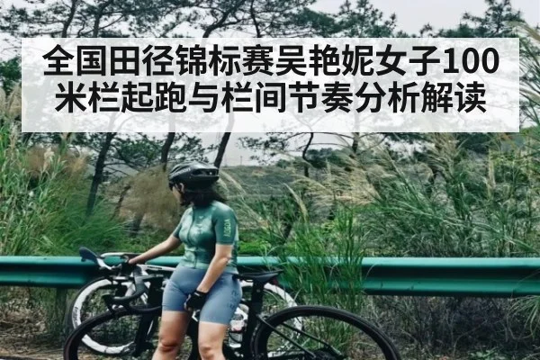 全国田径锦标赛吴艳妮女子100米栏起跑与栏间节奏分析解读